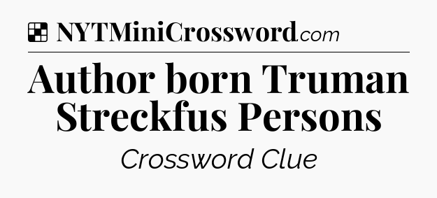 Solution: Author born Truman Streckfus Persons - NYT Crossword