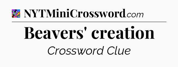 Beavers' creation Crossword Clue