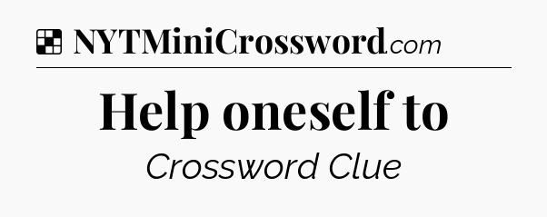 Solution: Help oneself to - NYT Crossword