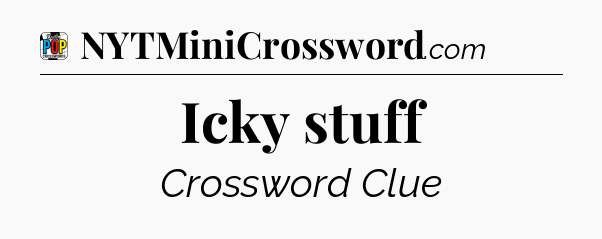 Icky stuff Crossword Clue