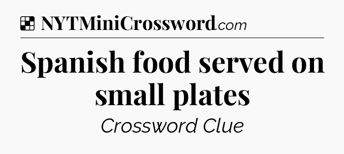 Solution: Spanish food served on small plates - NYT Crossword