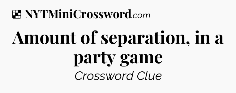 Solution: Amount of separation, in a party game - NYT Crossword