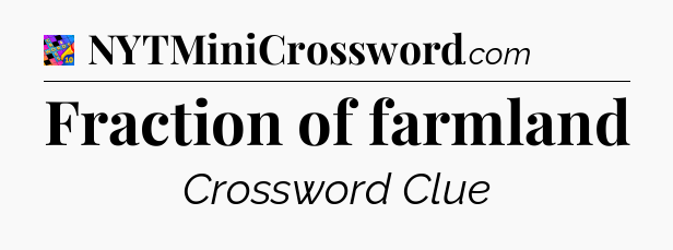 Fraction of farmland Crossword Clue