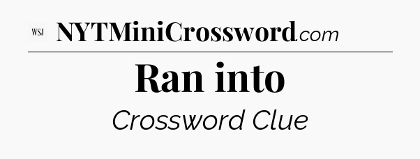 Ran into - WSJ Crossword