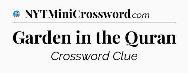 Garden in the Quran Crossword Clue