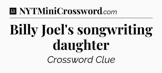 Billy Joel's songwriting daughter - LA Times Crossword