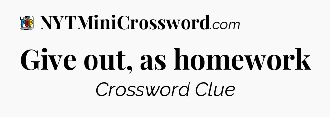 Give out, as homework Crossword Clue