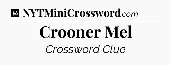 Crooner Mel - LA Times Crossword