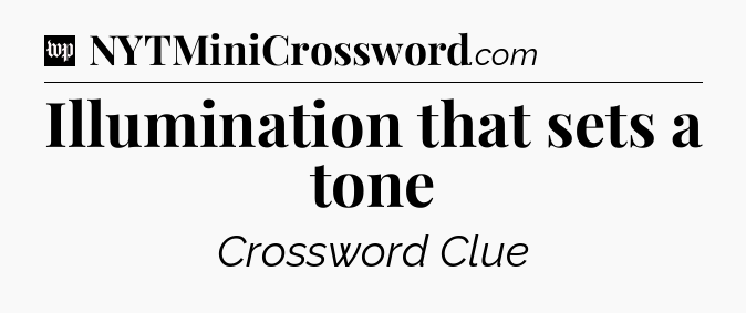 Illumination that sets a tone Crossword Clue