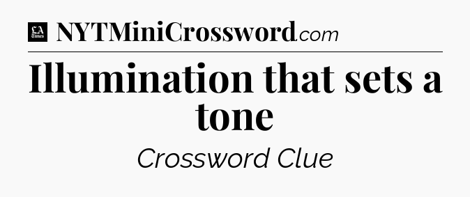 Illumination that sets a tone - LA Times Crossword