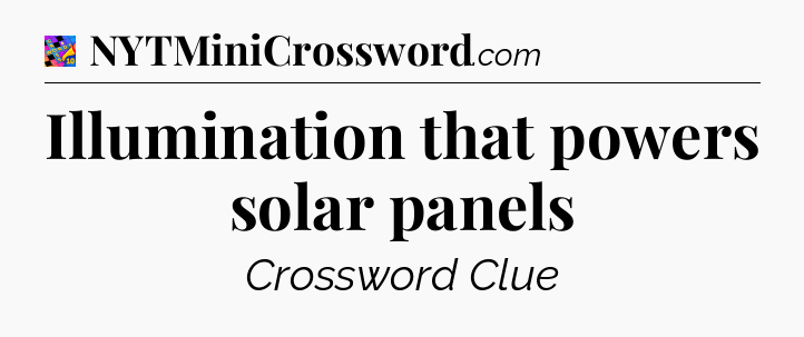 Illumination that powers solar panels Crossword Clue