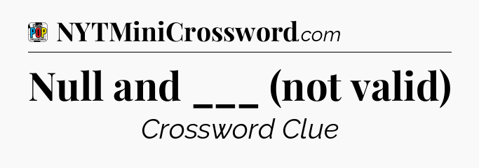 Null and ___ (not valid) Crossword Clue