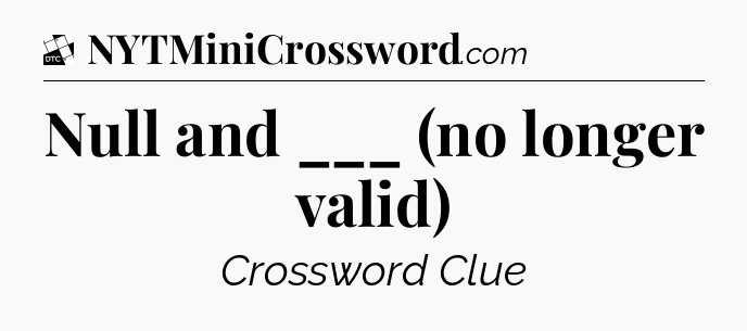 Null and ___ (no longer valid) - Daily Themed Classic Crossword