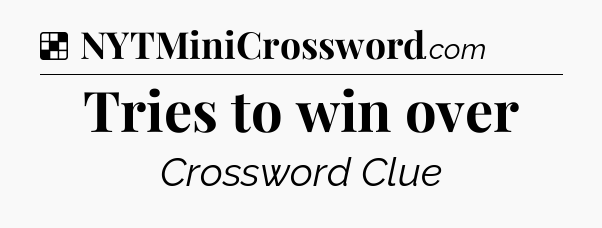 Solution: Tries to win over - NYT Crossword