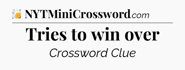 Tries to win over - 7 Little Words