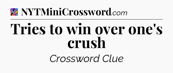 Tries to win over one's crush Crossword Clue