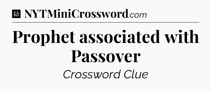 Prophet associated with Passover - LA Times Crossword