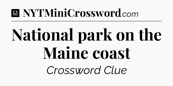 National park on the Maine coast - LA Times Crossword