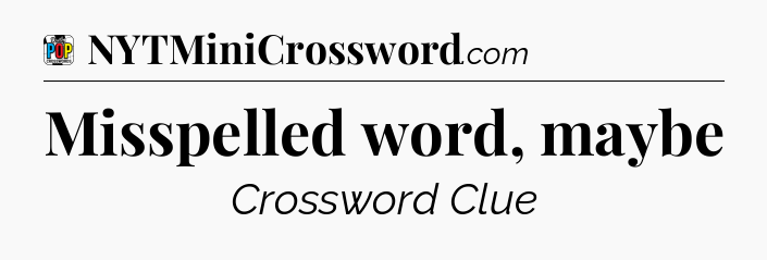 Misspelled word, maybe Crossword Clue