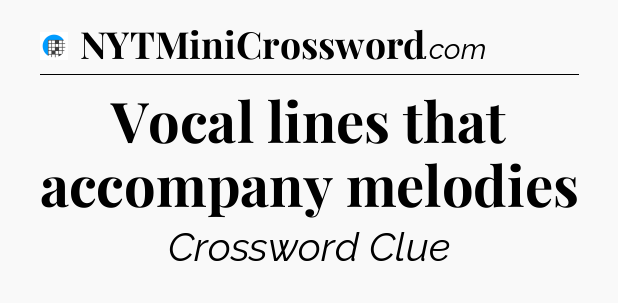 Vocal lines that accompany melodies Crossword Clue