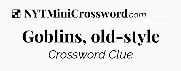 Solution: Goblins, old-style - NYT Crossword