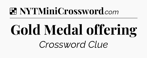 Solution: Gold Medal offering - NYT Crossword