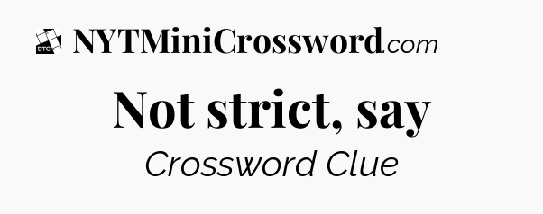 Not strict, say - Daily Themed Classic Crossword