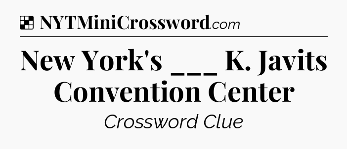 Solution: New York's ___ K. Javits Convention Center - NYT Crossword