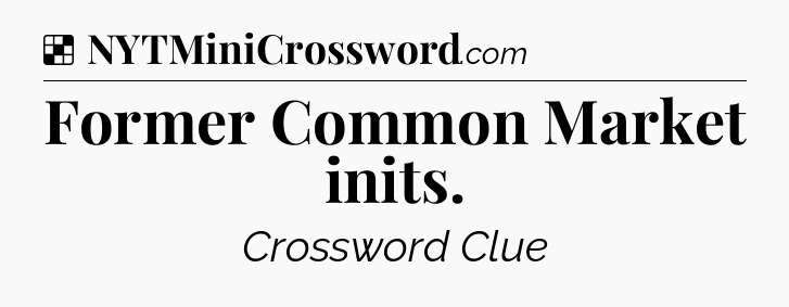 Solution: Former Common Market inits - NYT Crossword