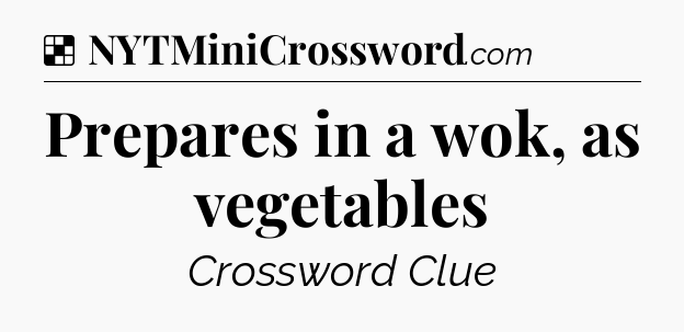 Solution: Prepares in a wok, as vegetables - NYT Crossword