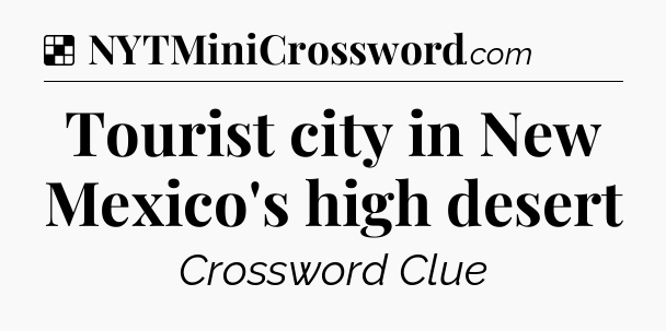 Solution: Tourist city in New Mexico's high desert - NYT Crossword