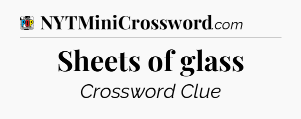 Sheets of glass Crossword Clue