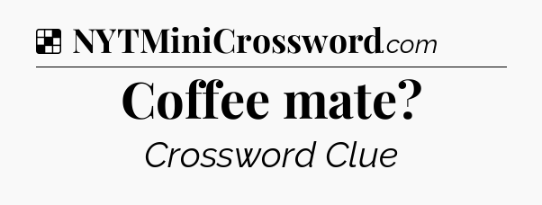 Solution: Coffee mate - NYT Crossword