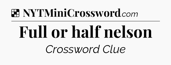 Solution: Full or half nelson - NYT Crossword