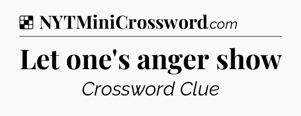 Solution: Let one's anger show - NYT Crossword