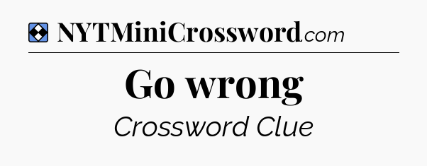 Solution: Go wrong - NYT Mini Crossword