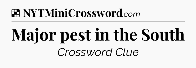 Solution: Major pest in the South - NYT Crossword
