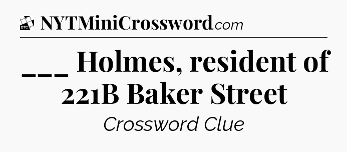___ Holmes, resident of 221B Baker Street - Daily Themed Classic Crossword