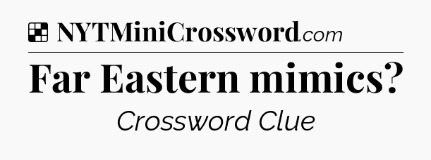 Solution: Far Eastern mimics - NYT Crossword