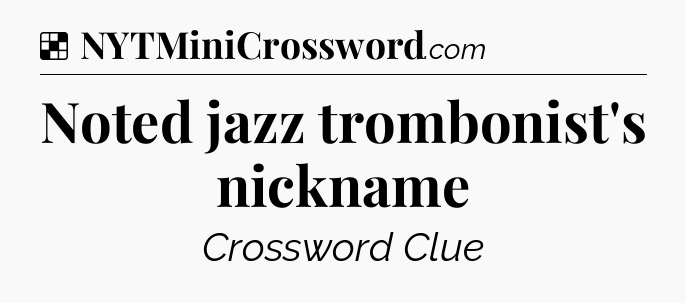 Solution: Noted jazz trombonist's nickname - NYT Crossword