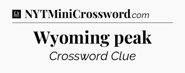 Wyoming peak - LA Times Crossword