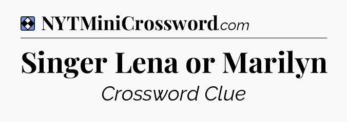 Solution: Singer Lena or Marilyn - NYT Mini Crossword