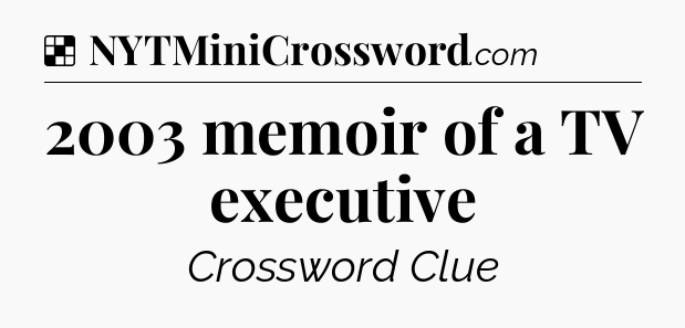 Solution: 2003 memoir of a TV executive - NYT Crossword