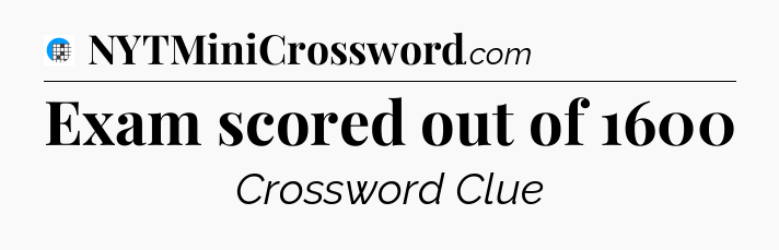 Exam scored out of 1600 Crossword Clue