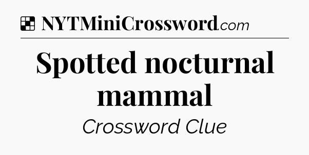 Solution: Spotted nocturnal mammal  - NYT Crossword