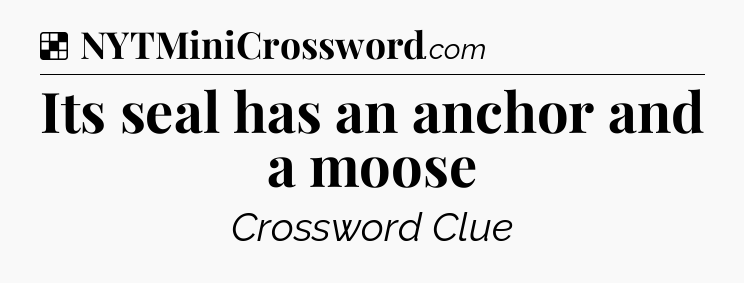 Solution: Its seal has an anchor and a moose - NYT Crossword