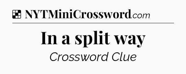 Solution: In a split way - NYT Crossword