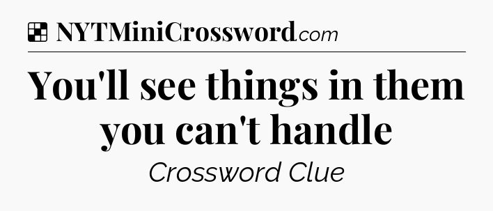 Solution: You'll see things in them you can't handle - NYT Crossword
