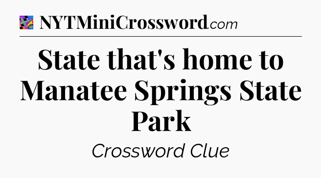 State that's home to Manatee Springs State Park Crossword Clue