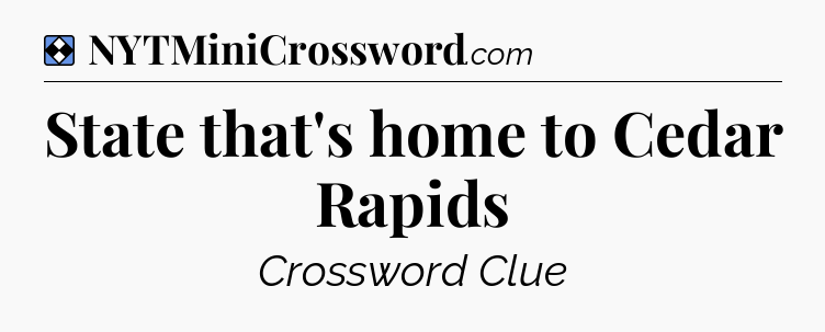 Solution: State that's home to Cedar Rapids - NYT Mini Crossword